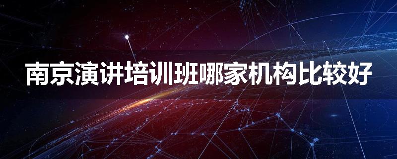 南京演讲培训班哪家机构比较好