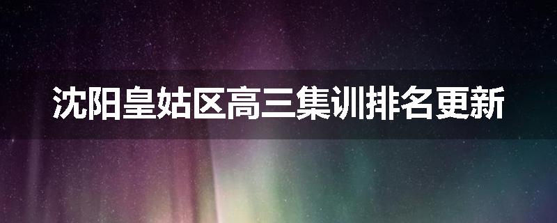 沈阳皇姑区高三集训排名更新