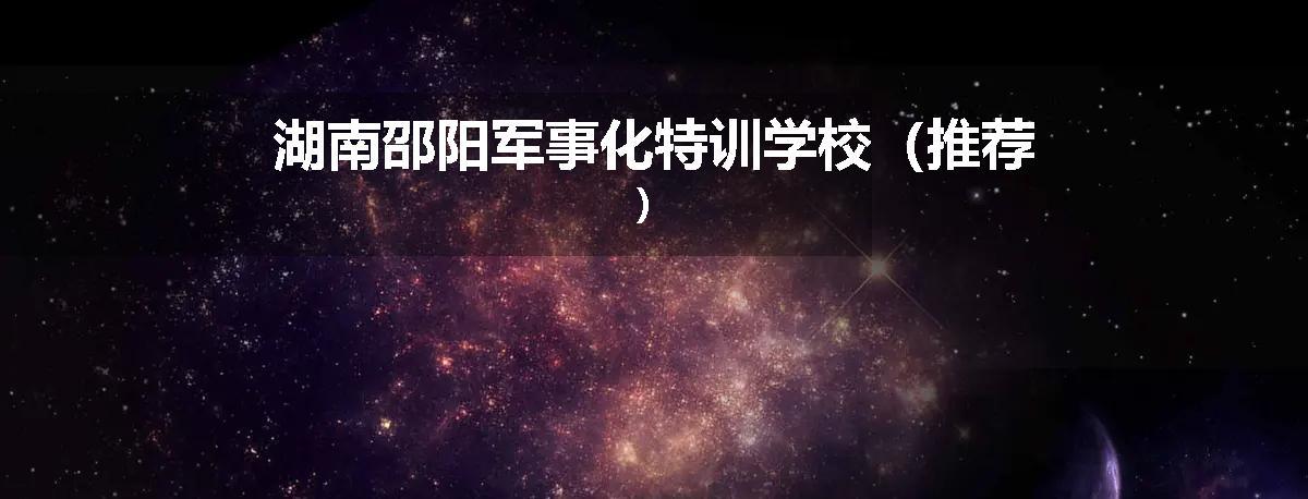 湖南邵阳军事化特训学校（推荐）