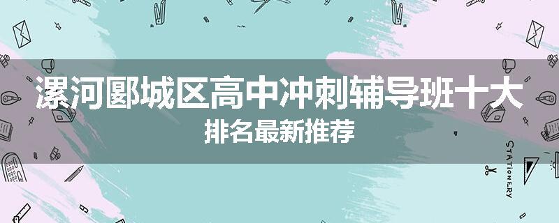 漯河郾城区高中冲刺辅导班十大排名最新推荐