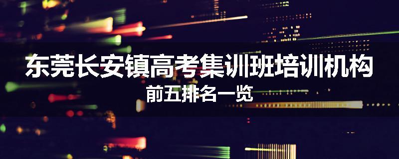 东莞长安镇高考集训班培训机构前五排名一览