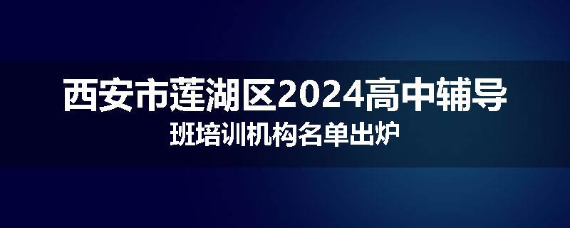 西安市莲湖区2024高中辅导班培训机构名单出炉