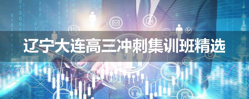 辽宁大连高三冲刺集训班精选