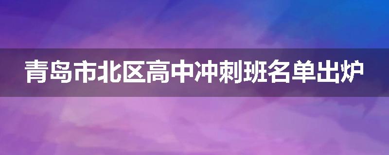 青岛市北区高中冲刺班名单出炉