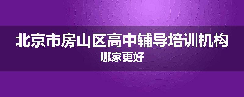 北京市房山区高中辅导培训机构哪家更好