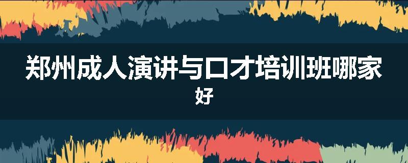 郑州成人演讲与口才培训班哪家好