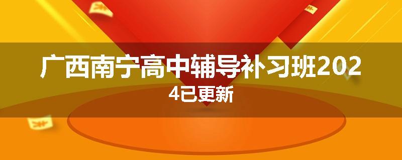 广西南宁高中辅导补习班2024已更新