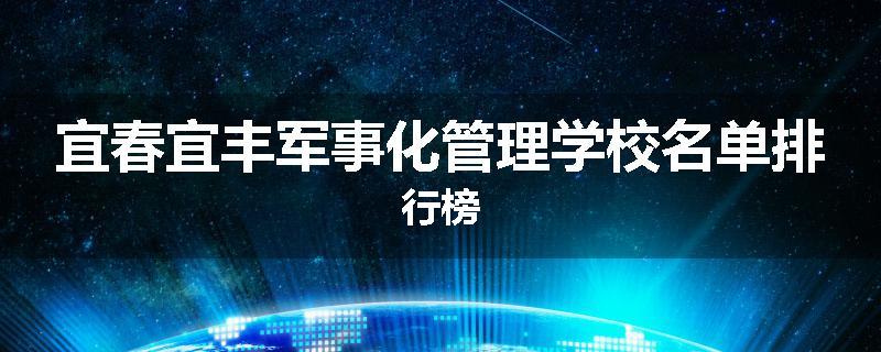 宜春宜丰军事化管理学校名单排行榜