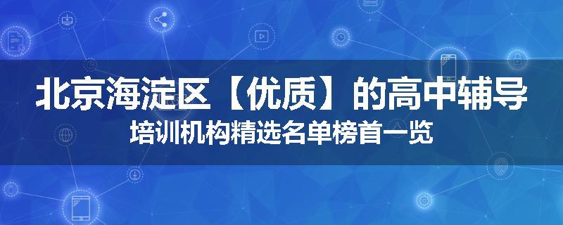 北京海淀区【优质】的高中辅导培训机构精选名单榜首一览