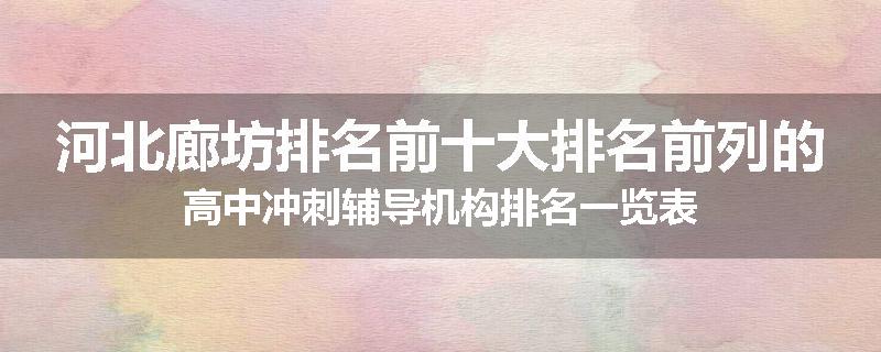河北廊坊排名前十大排名前列的高中冲刺辅导机构排名一览表