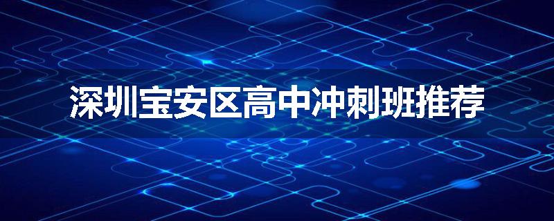 深圳宝安区高中冲刺班推荐