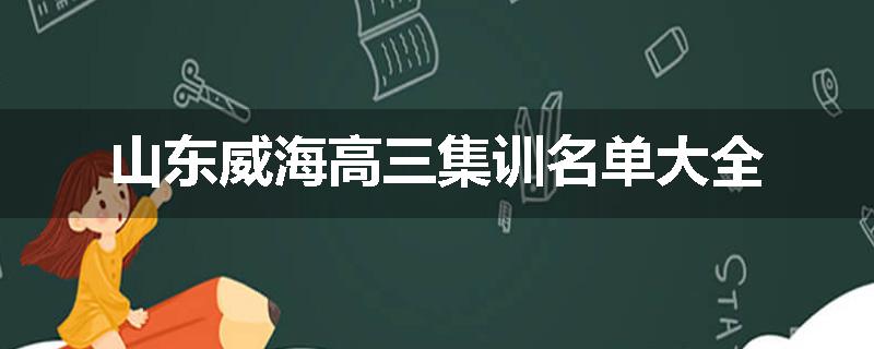 山东威海高三集训名单大全
