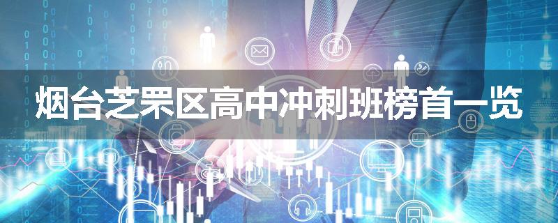 烟台芝罘区高中冲刺班榜首一览