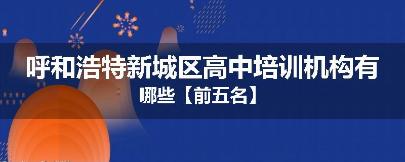 呼和浩特新城区高中培训机构有哪些【前五名】