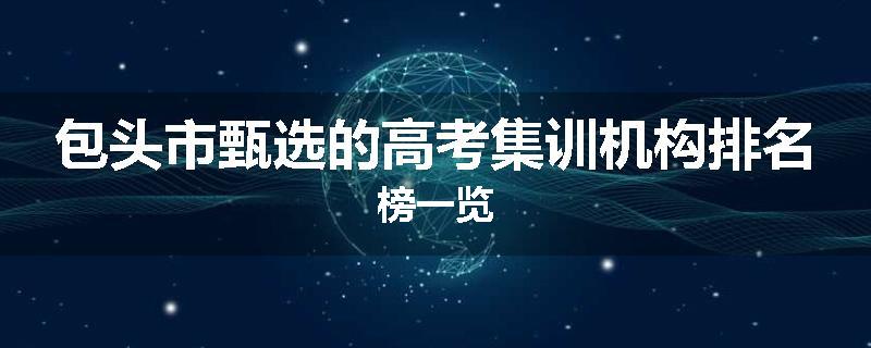 包头市甄选的高考集训机构排名榜一览