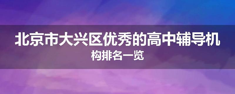 北京市大兴区优秀的高中辅导机构排名一览