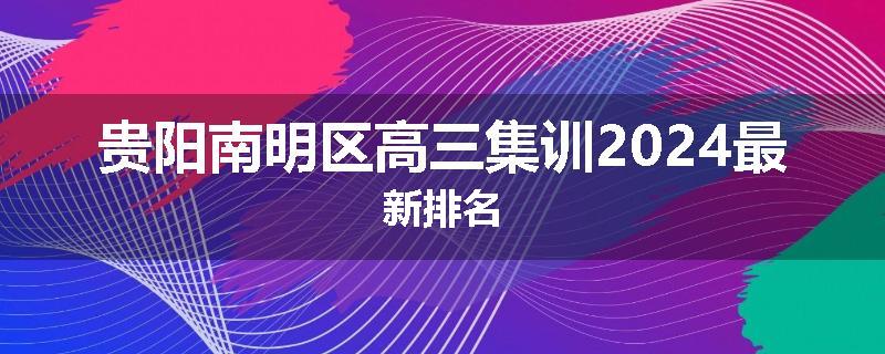 贵阳南明区高三集训2024最新排名
