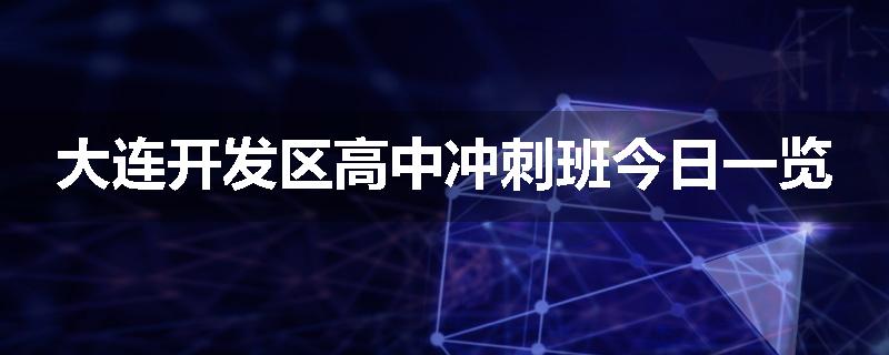 大连开发区高中冲刺班今日一览