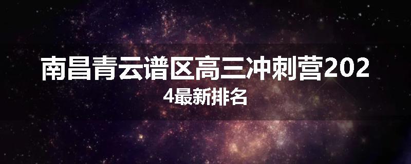 南昌青云谱区高三冲刺营2024最新排名
