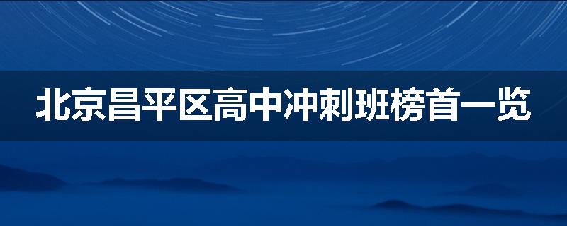 北京昌平区高中冲刺班榜首一览