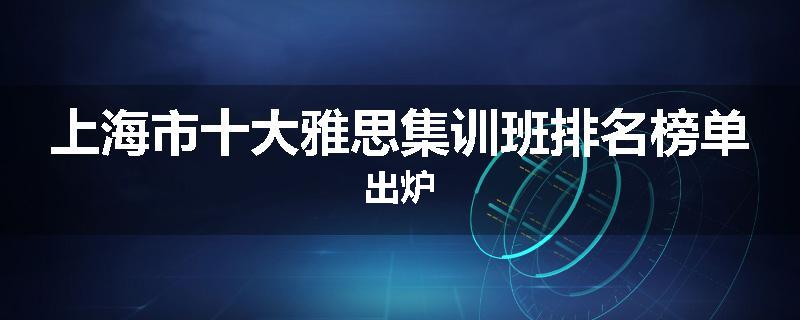 上海市十大雅思集训班排名榜单出炉