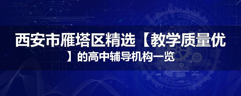 西安市雁塔区精选【教学质量优】的高中辅导机构一览