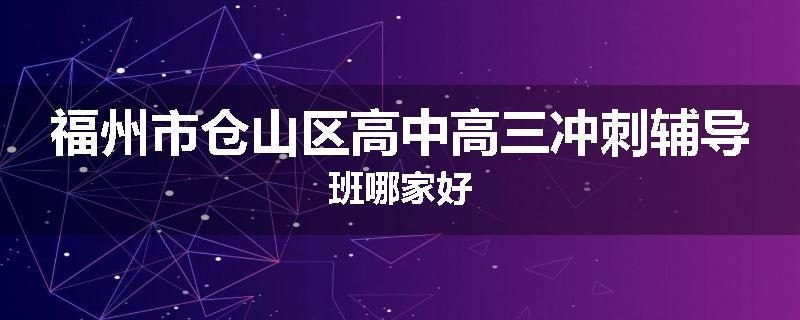 福州市仓山区高中高三冲刺辅导班哪家好