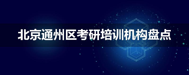 北京通州区考研培训机构盘点