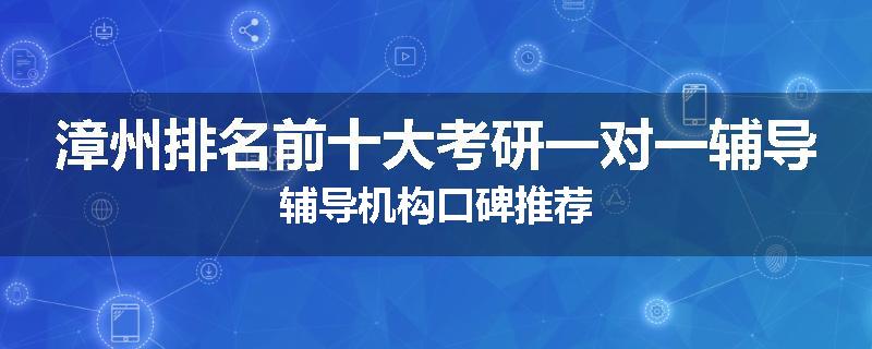 漳州排名前十大考研一对一辅导辅导机构口碑推荐