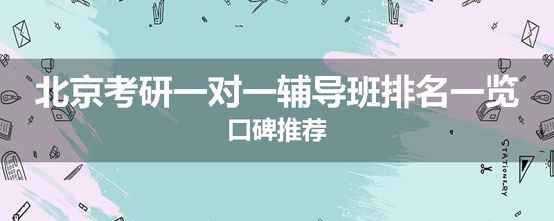 北京考研一对一辅导班排名一览口碑推荐