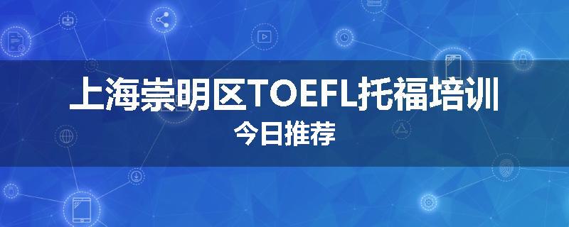 上海崇明区TOEFL托福培训今日推荐