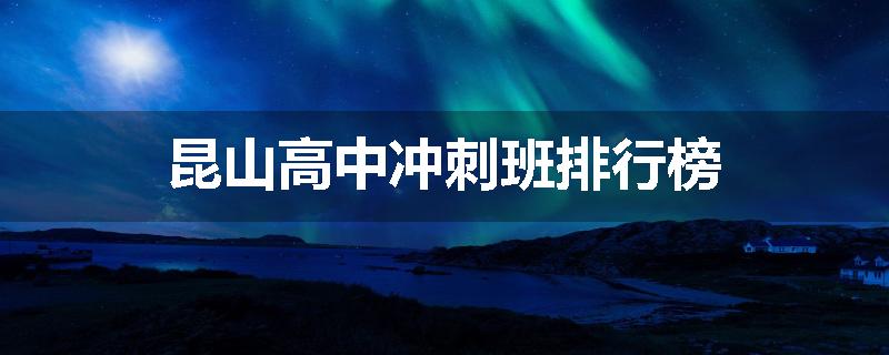 昆山高中冲刺班排行榜