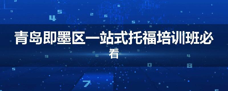 青岛即墨区一站式托福培训班必看
