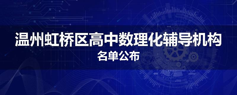 温州虹桥区高中数理化辅导机构名单公布
