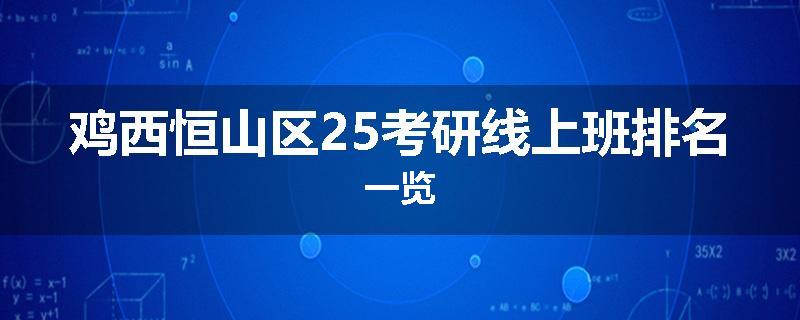 鸡西恒山区25考研线上班排名一览