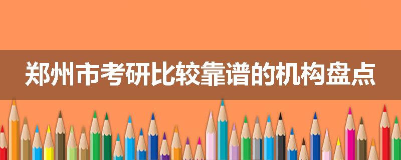 郑州市考研比较靠谱的机构盘点