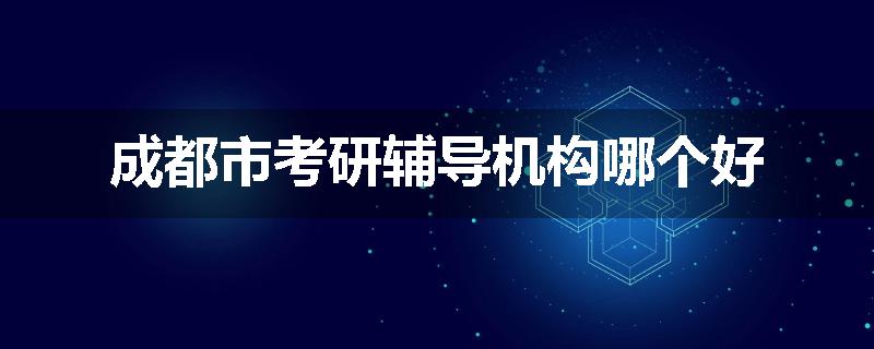 成都市考研辅导机构哪个好