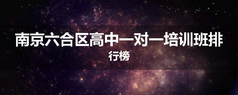 南京六合区高中一对一培训班排行榜