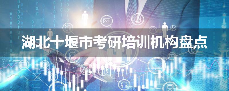 湖北十堰市考研培训机构盘点