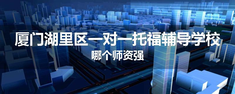 厦门湖里区一对一托福辅导学校哪个师资强