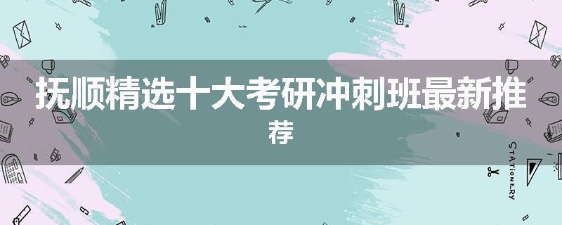 抚顺精选十大考研冲刺班最新推荐