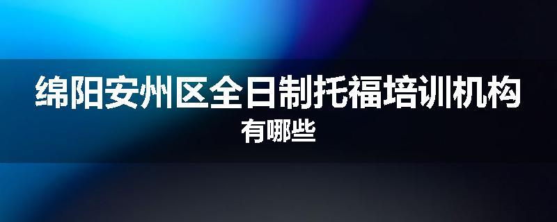 绵阳安州区全日制托福培训机构有哪些