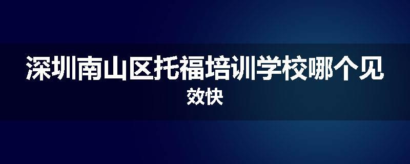 深圳南山区托福培训学校哪个见效快