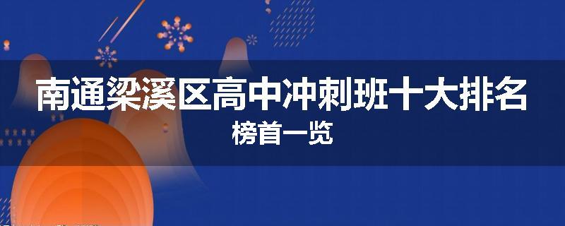 南通梁溪区高中冲刺班十大排名榜首一览