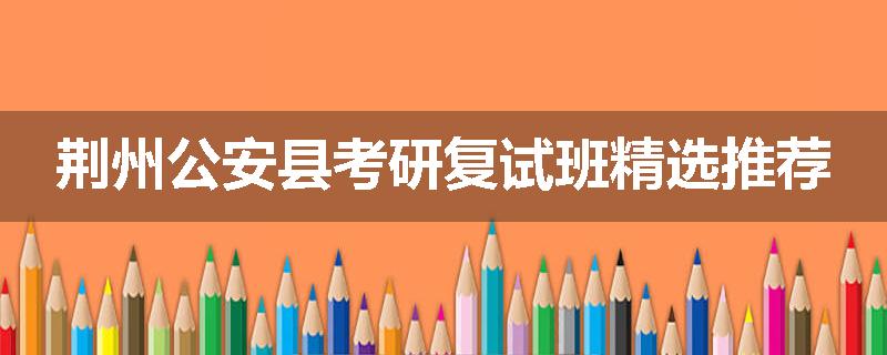 荆州公安县考研复试班精选推荐