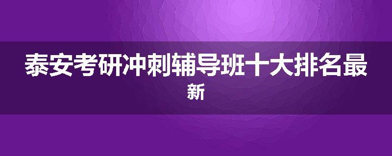 泰安考研冲刺辅导班十大排名最新