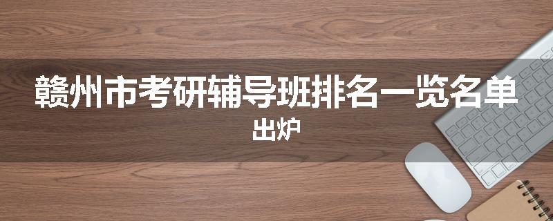 赣州市考研辅导班排名一览名单出炉