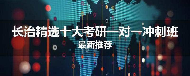 长治精选十大考研一对一冲刺班最新推荐