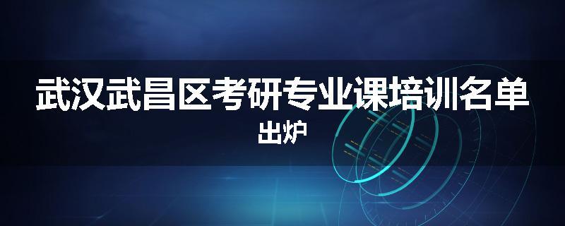 武汉武昌区考研专业课培训名单出炉
