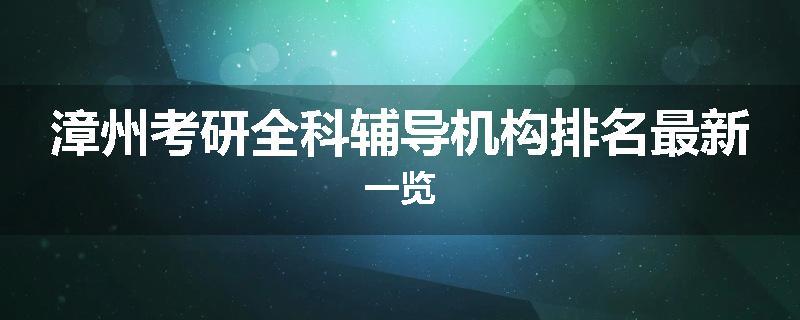 漳州考研全科辅导机构排名最新一览